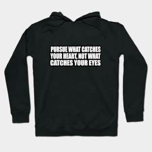 Pursue what catches your heart, not what catches your eyes Hoodie